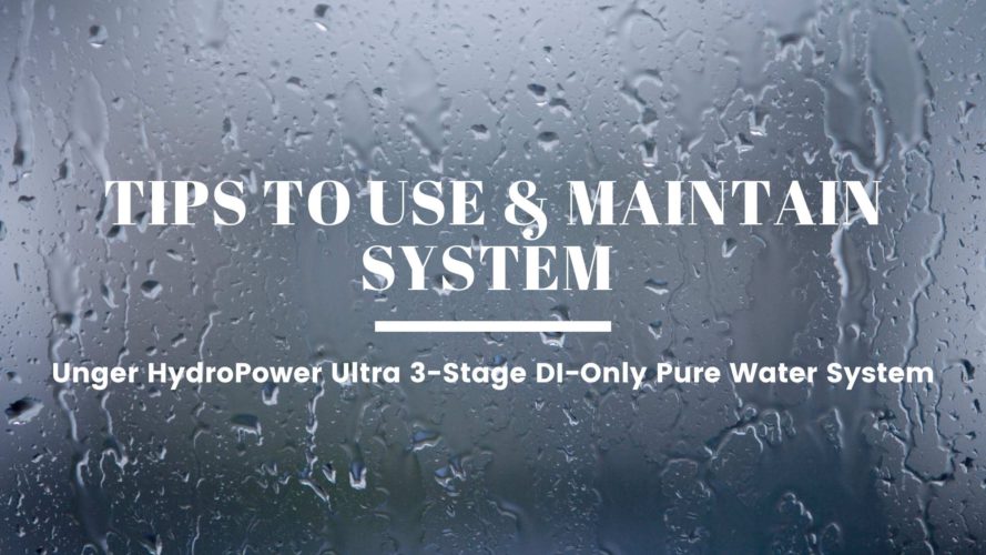 Tips To use and Maintain the Unger HydroPower Ultra 3-Stage DI-only Pure Water System