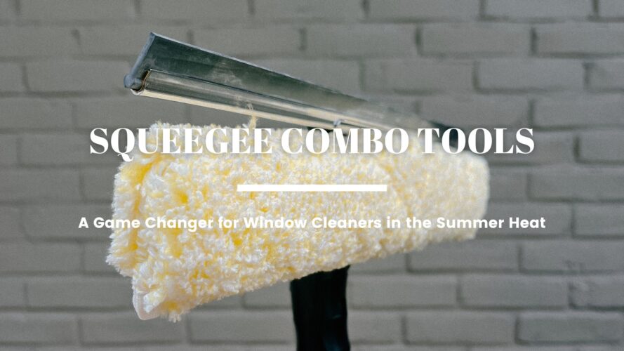 Squeegee Combo Tools: A Game Changer for Window Cleaners in the Summer Heat 