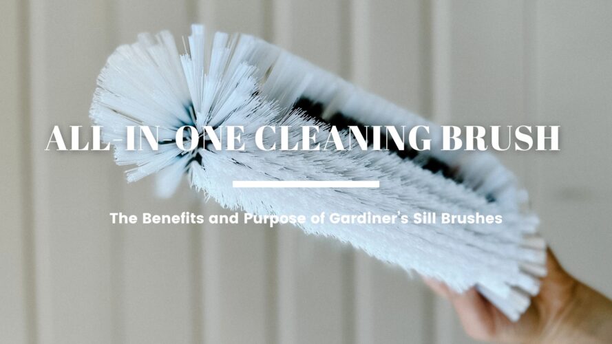 The Benefits and Purpose of Gardiner’s Sill Brushes: The All-in-One Cleaning Brush 