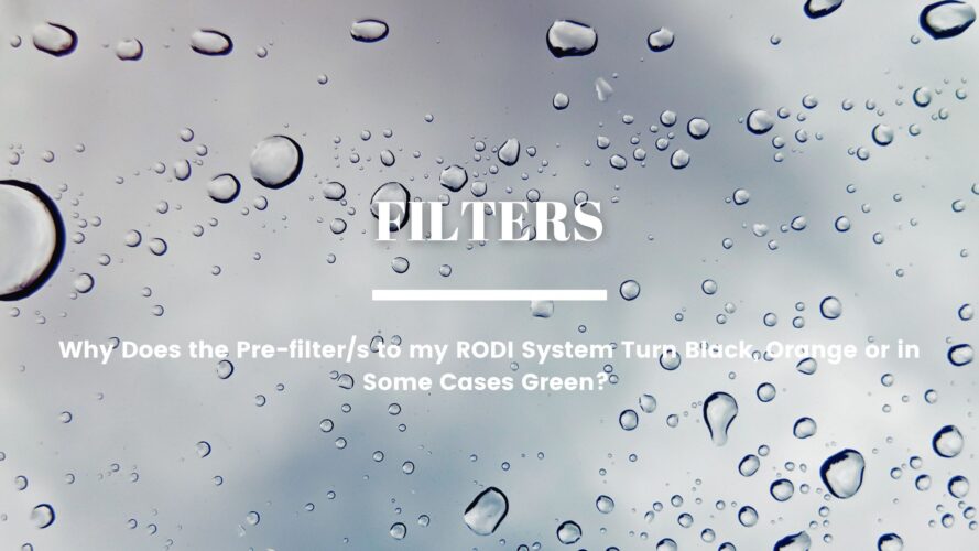 Why Does the Pre-filter/s to my RODI System Turn Black, Orange or in Some Cases Green? 