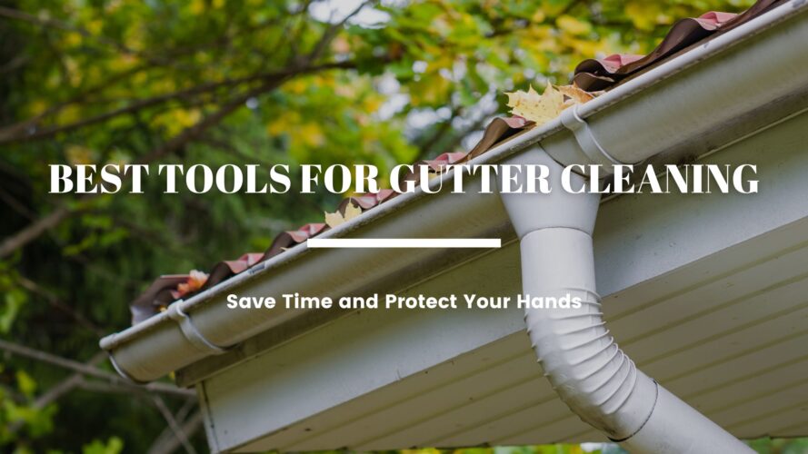 Best Tools for Gutter Cleaning: Save Time and Protect Your Hands